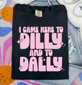 I CAME HERE TO DILLY AND TO DALLY