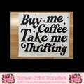 BUY ME COFFEE TAKE ME THRIFTING - A8